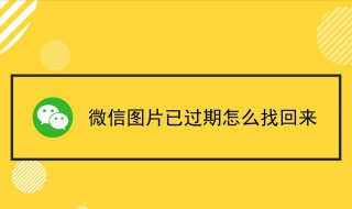 微信图片过期了怎么恢复（微信图片过期了怎么恢复安卓）