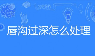 唇沟过深怎么处理 唇沟过深怎么处理好