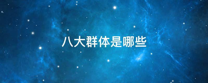 八大群体是哪些 八大群体有哪些