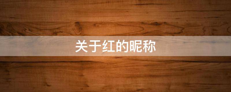 关于红的昵称（关于红的昵称唯美）