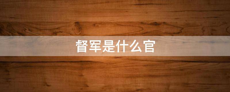 督军是什么官 督军相当于现在的什么官