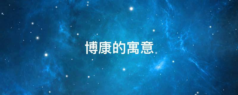博康的寓意（康博这个名字的意义）