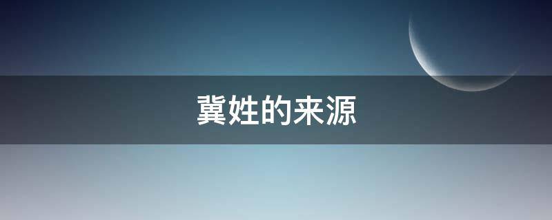 冀姓的来源 冀姓的来源简写