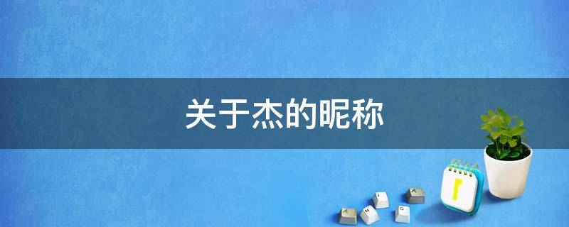 关于杰的昵称（关于杰的昵称帅气）