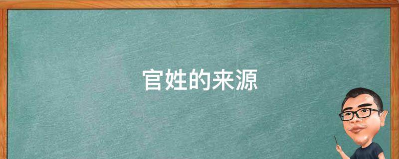 官姓的来源（官姓的来源400字）