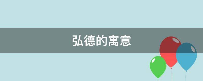 弘德的寓意（弘文的寓意）