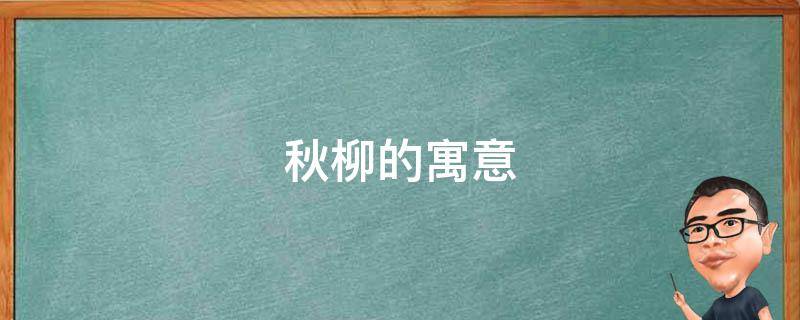 秋柳的寓意（柳的寓意和象征）