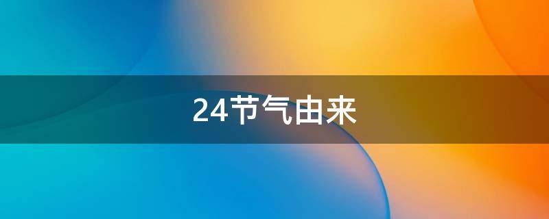 24节气由来（24节气由来及含义）