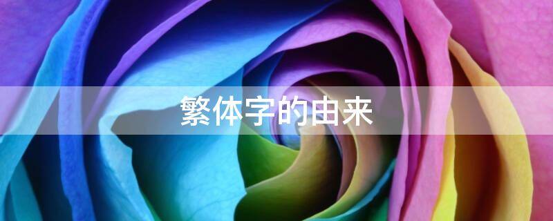 繁体字的由来（繁体字的由来研究报告）