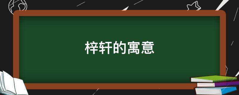 梓轩的寓意（男孩叫梓轩的寓意）