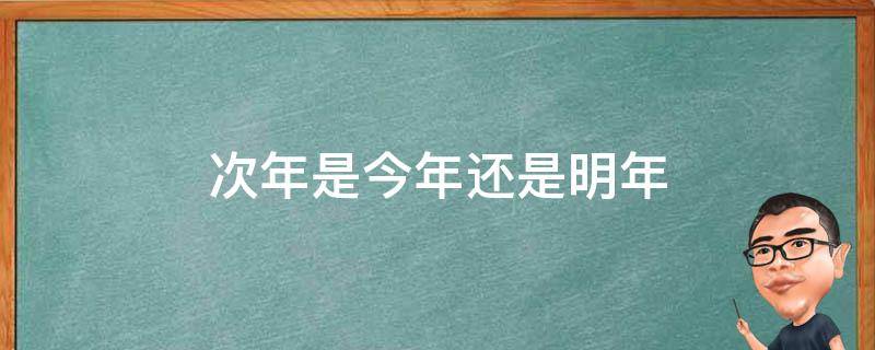 次年是今年还是明年 次年到底是哪一年