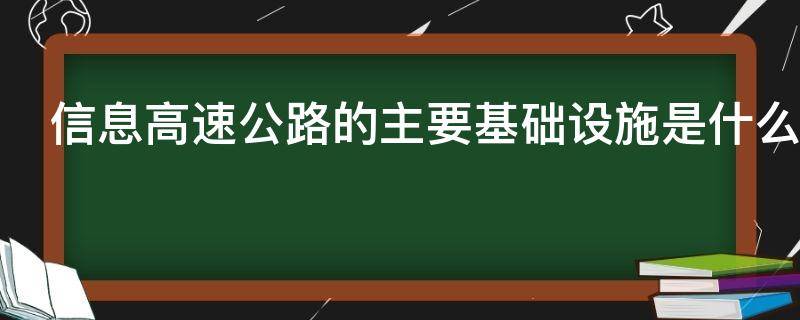 信息高速公路的主要基础设施是什么 信息高速公路的主要基础设施是什么呢