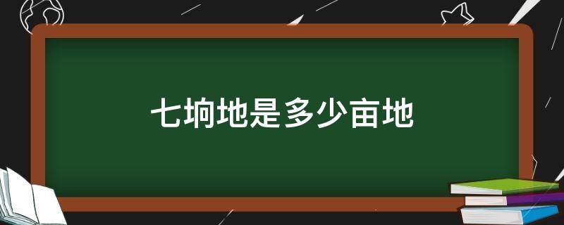七垧地是多少亩地（七亩地是多大）