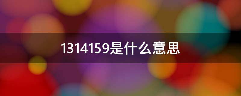 1314159是什么意思 1314159是什么意思怎么回