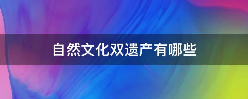 自然文化双遗产有哪些 自然文化双遗产名录