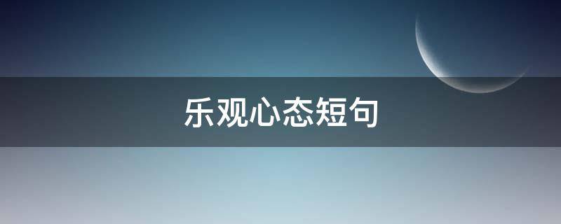 乐观心态短句 正能量乐观心态短句