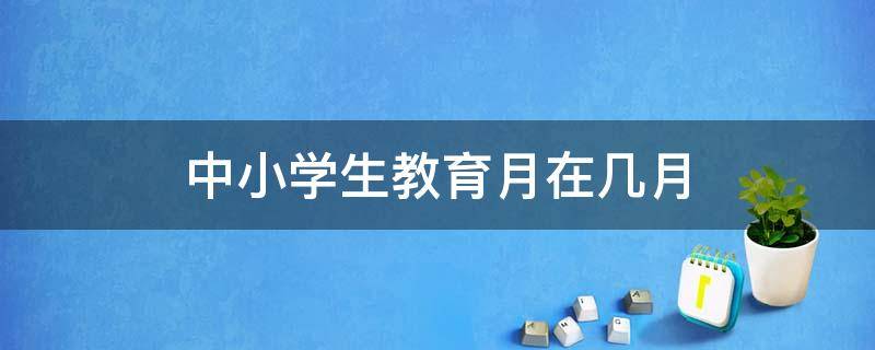 中小学生教育月在几月（中小学教育月是哪一月）