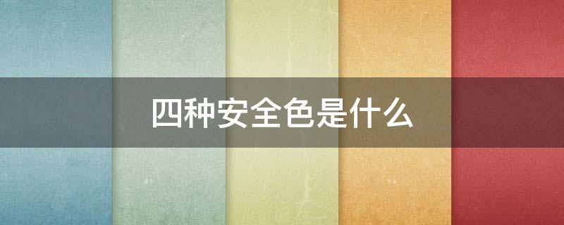 四种安全色是什么 国家规定的四种安全色是什么