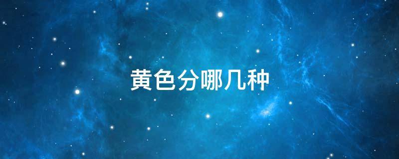 黄色分哪几种（黄色分哪几种类型）