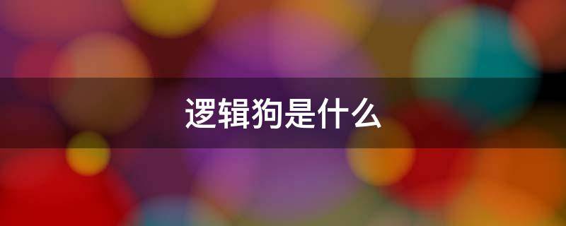 逻辑狗是什么（逻辑狗是什么课程图片）