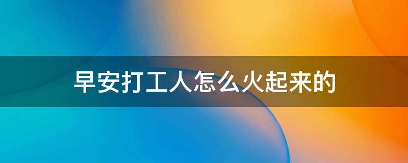 早安打工人怎么火起来的 早安打工人是表达什么