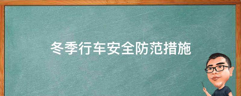 冬季行车安全防范措施（冬季行车安全防范措施方案）