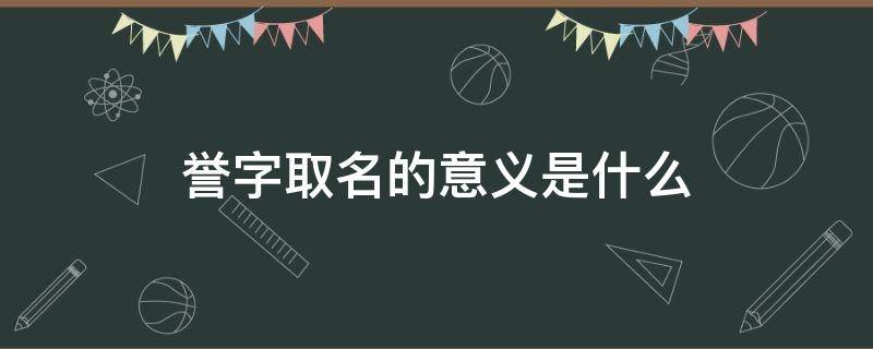 誉字取名的意义是什么 誉字取名的意义是什么意思