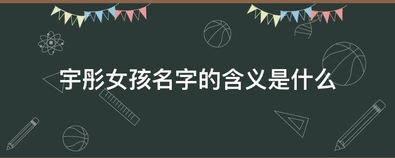 宇彤女孩名字的含义是什么
