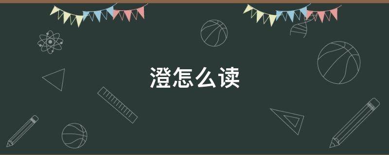 澄怎么读（澄怎么读组词）